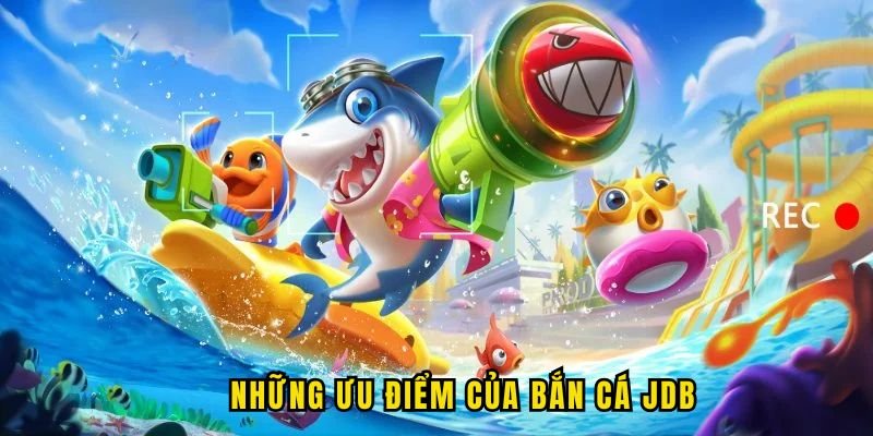 uu-diem-cua-ban-ca-jdb